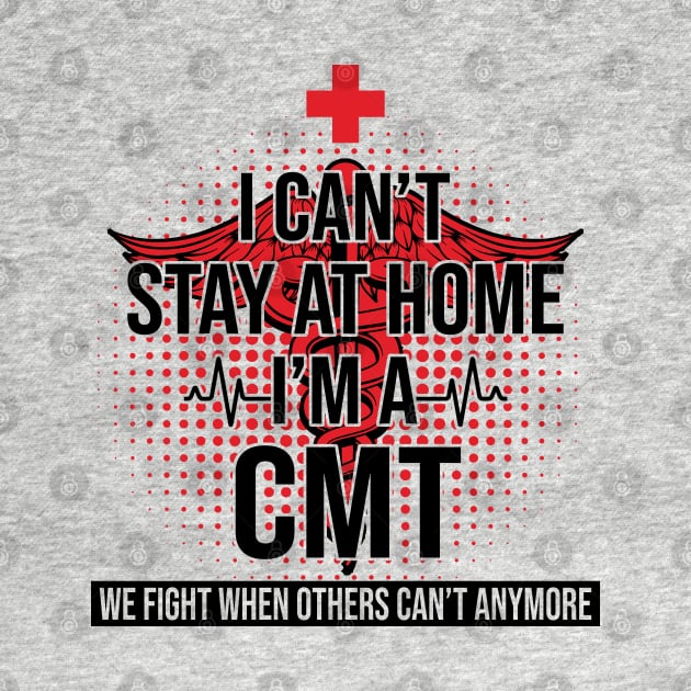 I Can't Stay At Home I'm A CMT We Fight - Nurse Gift by bunnierosoff21835